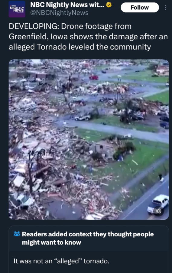 screenshot - Nbc Nightly News wit... News Developing Drone footage from Greenfield, Iowa shows the damage after an alleged Tornado leveled the community 23 Readers added context they thought people might want to know It was not an "alleged" tornado.